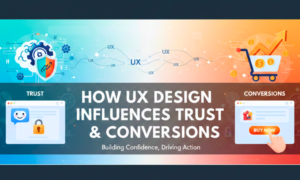 How UX Design Influences Trust and Conversions