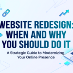 Website Redesign: When and Why You Should Do It