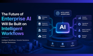 The Future of Enterprise AI Will Be Built on Intelligent Workflows 