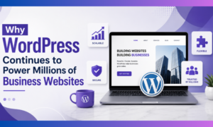 Why WordPress Continues to Power Millions of Business Websites